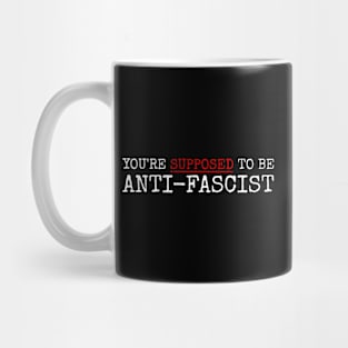 you're supposed to be anti fascist. anti-fascist! Mug